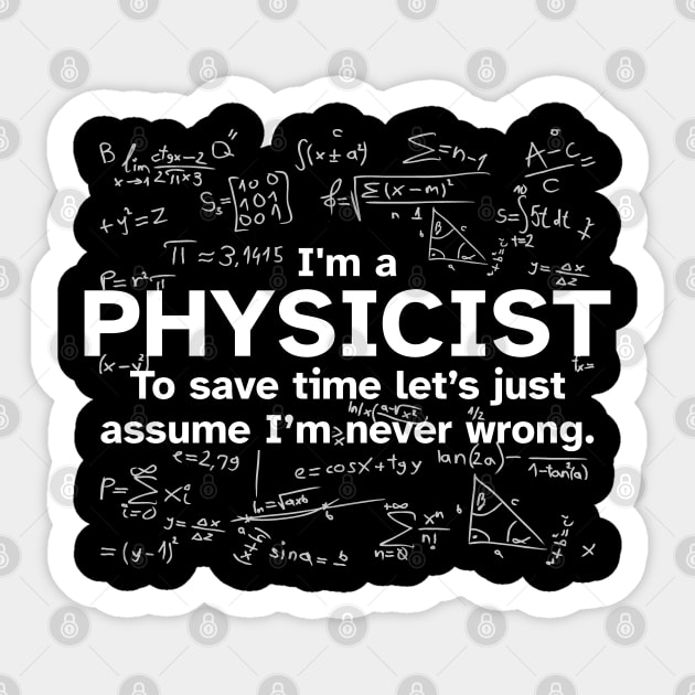 I'm a Physicist to save time let's just assume I'm never wrong - Funny Gift Idea for Physicists Sticker by Zen Cosmos Official